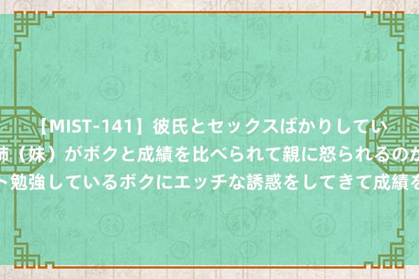 【MIST-141】彼氏とセックスばかりしていて、いつも赤点取ってる姉（妹）がボクと成績を比べられて親に怒られるのが嫌になった結果…テスト勉強しているボクにエッチな誘惑をしてきて成績を下げさせようとする。 蚂蚁金服收购欧洲初创公司少数股权 Klarna：这一限度中国普及